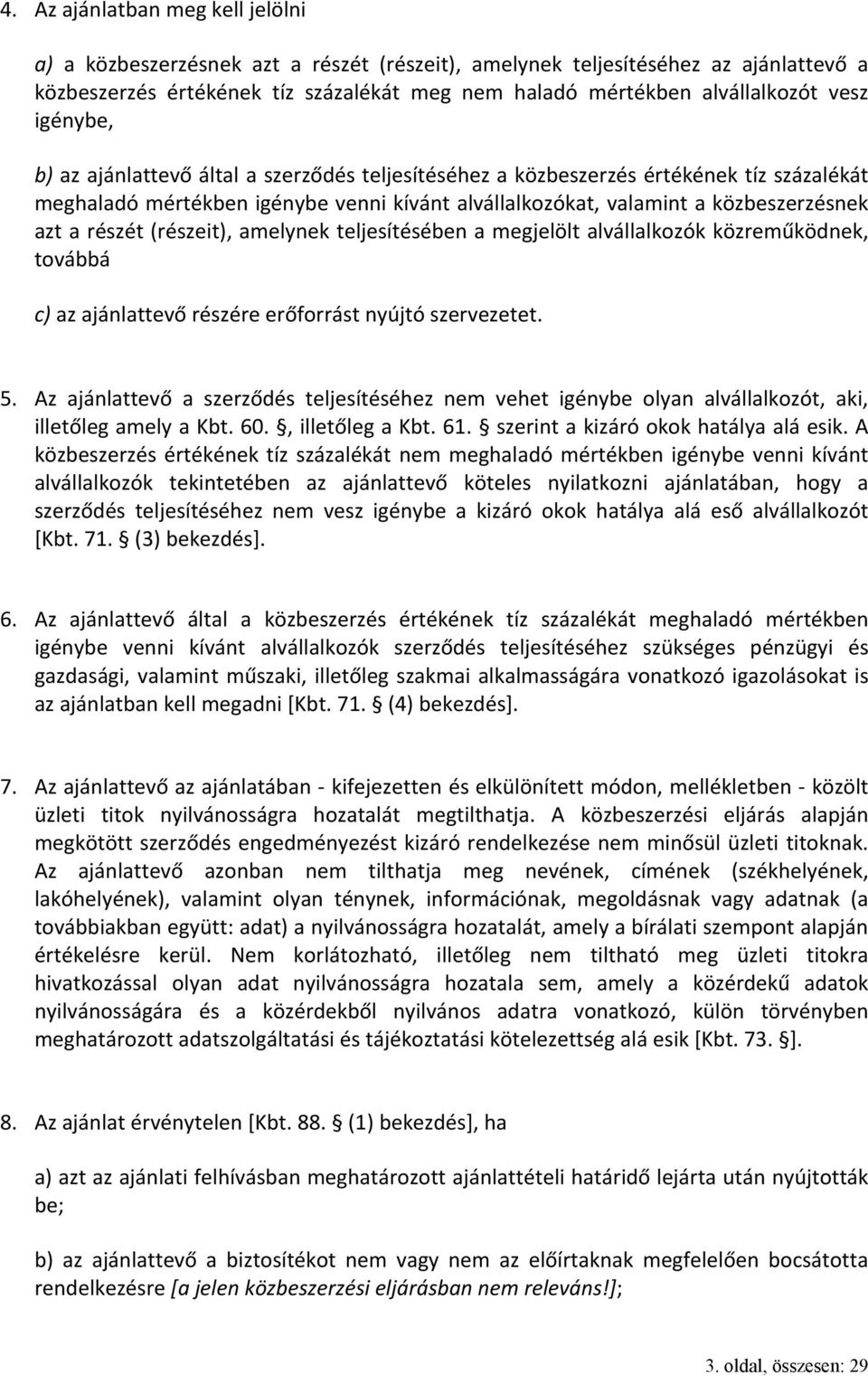 részét (részeit), amelynek teljesítésében a megjelölt alvállalkozók közreműködnek, továbbá c) az ajánlattevő részére erőforrást nyújtó szervezetet. 5.