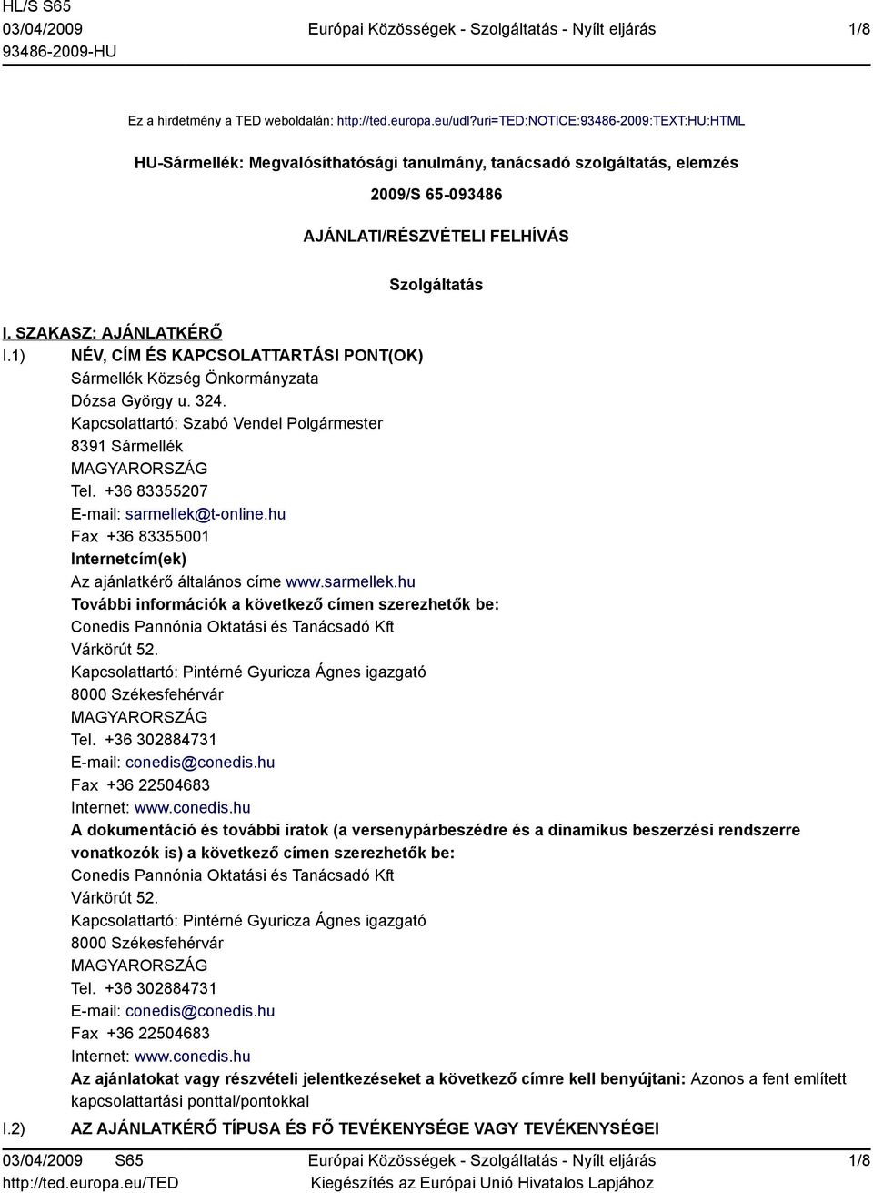 1) NÉV, CÍM ÉS KAPCSOLATTARTÁSI PONT(OK) Sármellék Község Önkormányzata Dózsa György u. 324. Kapcsolattartó: Szabó Vendel Polgármester 8391 Sármellék Tel. +36 83355207 E-mail: sarmellek@t-online.