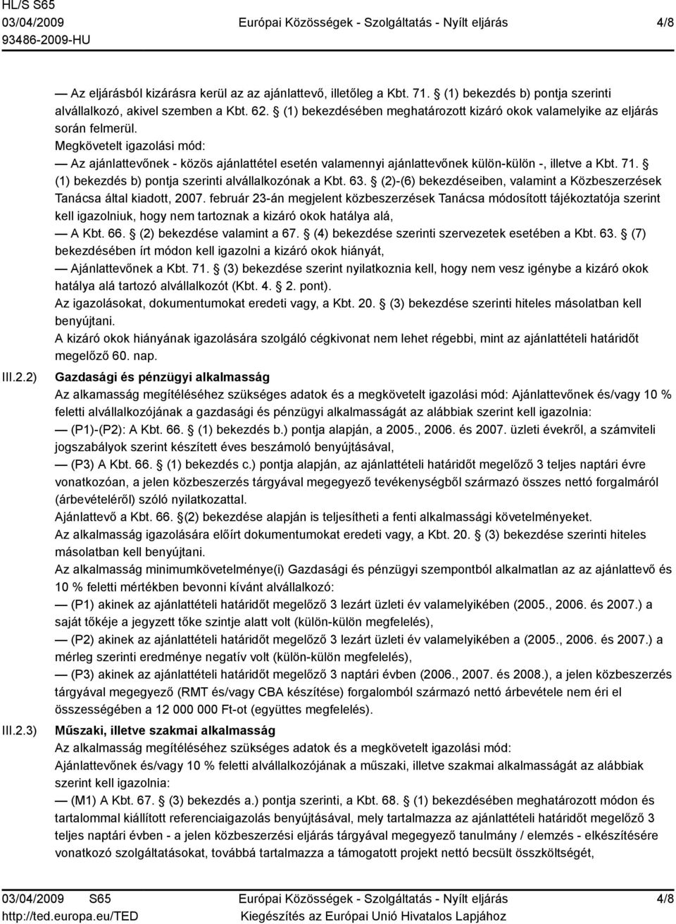 Megkövetelt igazolási mód: Az ajánlattevőnek - közös ajánlattétel esetén valamennyi ajánlattevőnek külön-külön -, illetve a Kbt. 71. (1) bekezdés b) pontja szerinti alvállalkozónak a Kbt. 63.