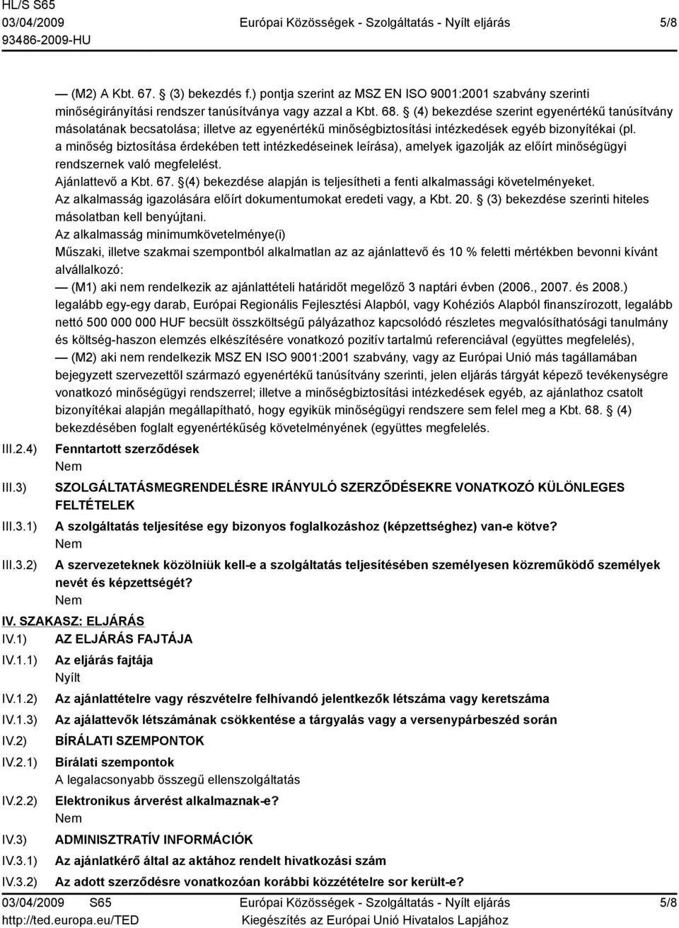 a minőség biztosítása érdekében tett intézkedéseinek leírása), amelyek igazolják az előírt minőségügyi rendszernek való megfelelést. Ajánlattevő a Kbt. 67.