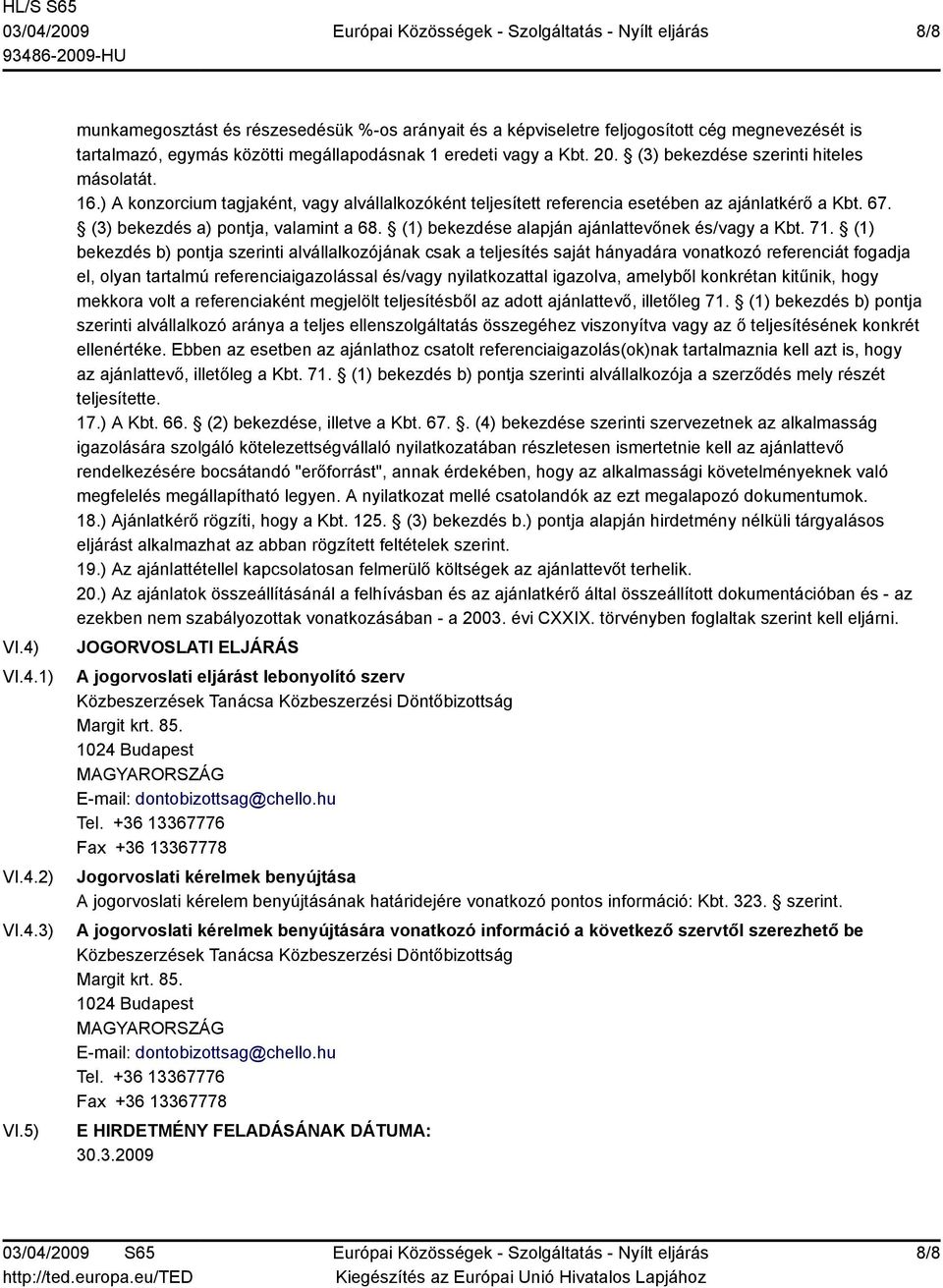 (3) bekezdése szerinti hiteles másolatát. 16.) A konzorcium tagjaként, vagy alvállalkozóként teljesített referencia esetében az ajánlatkérő a Kbt. 67. (3) bekezdés a) pontja, valamint a 68.