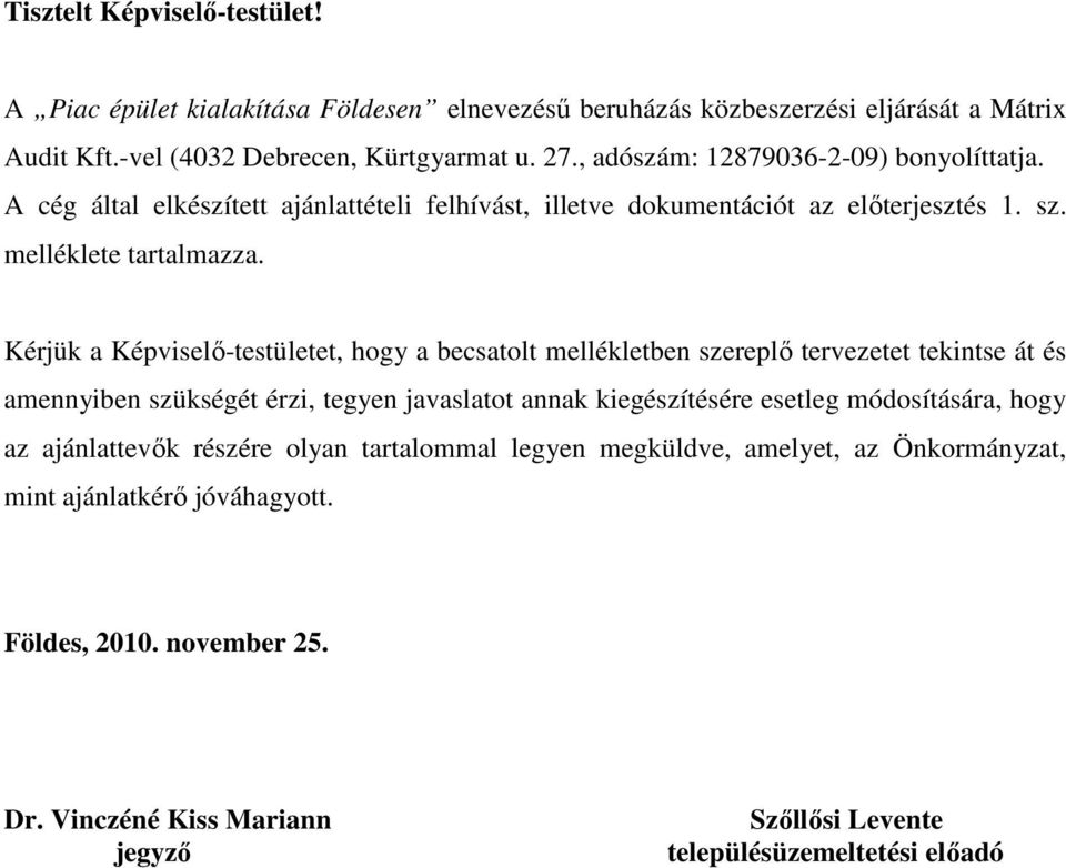 Kérjük a Képviselő-testületet, hogy a becsatolt mellékletben szereplő tervezetet tekintse át és amennyiben szükségét érzi, tegyen javaslatot annak kiegészítésére esetleg módosítására,