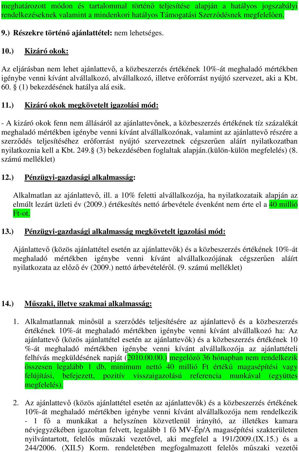 ) Kizáró okok: Az eljárásban nem lehet ajánlattevő, a közbeszerzés értékének 10%-át meghaladó mértékben igénybe venni kívánt alvállalkozó, alvállalkozó, illetve erőforrást nyújtó szervezet, aki a Kbt.