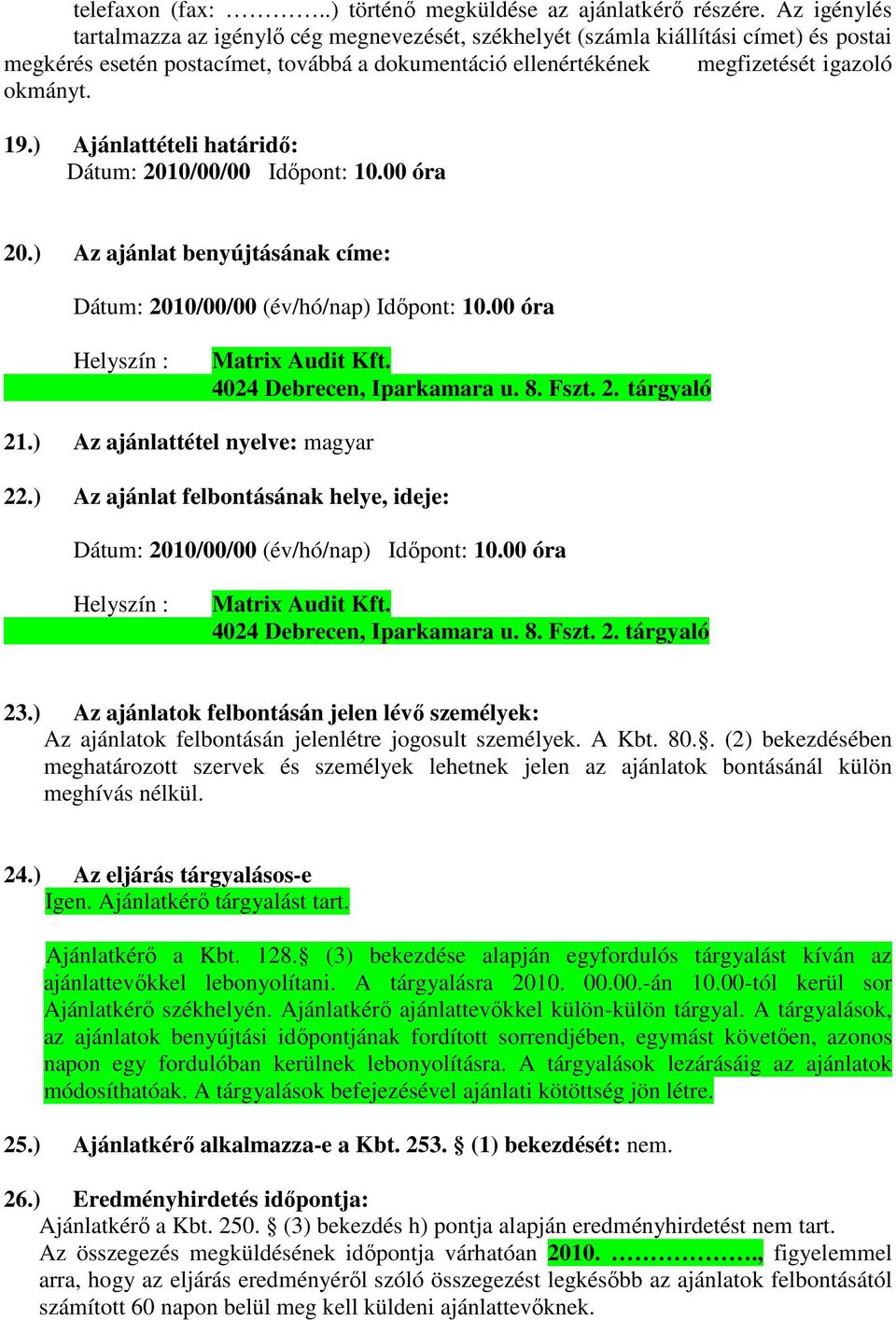 ) Ajánlattételi határidő: Dátum: 2010/00/00 Időpont: 10.00 óra 20.) Az ajánlat benyújtásának címe: Dátum: 2010/00/00 (év/hó/nap) Időpont: 10.00 óra Helyszín : Matrix Audit Kft.