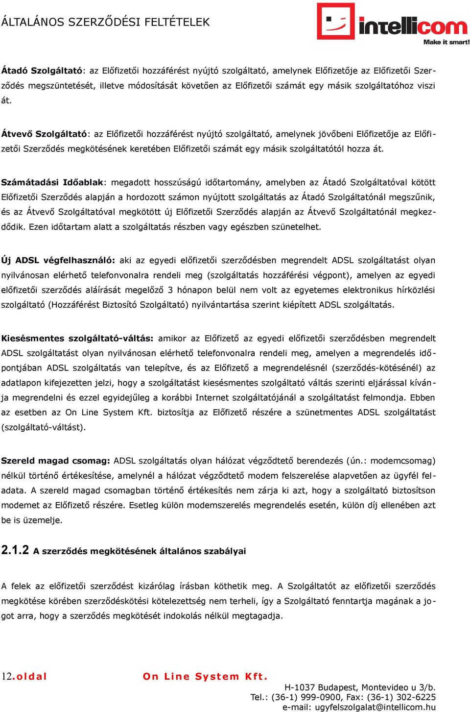 Átvevő Szolgáltató: az Előfizetői hozzáférést nyújtó szolgáltató, amelynek jövőbeni Előfizetője az Előfizetői Szerződés megkötésének keretében Előfizetői számát egy másik szolgáltatótól hozza át.