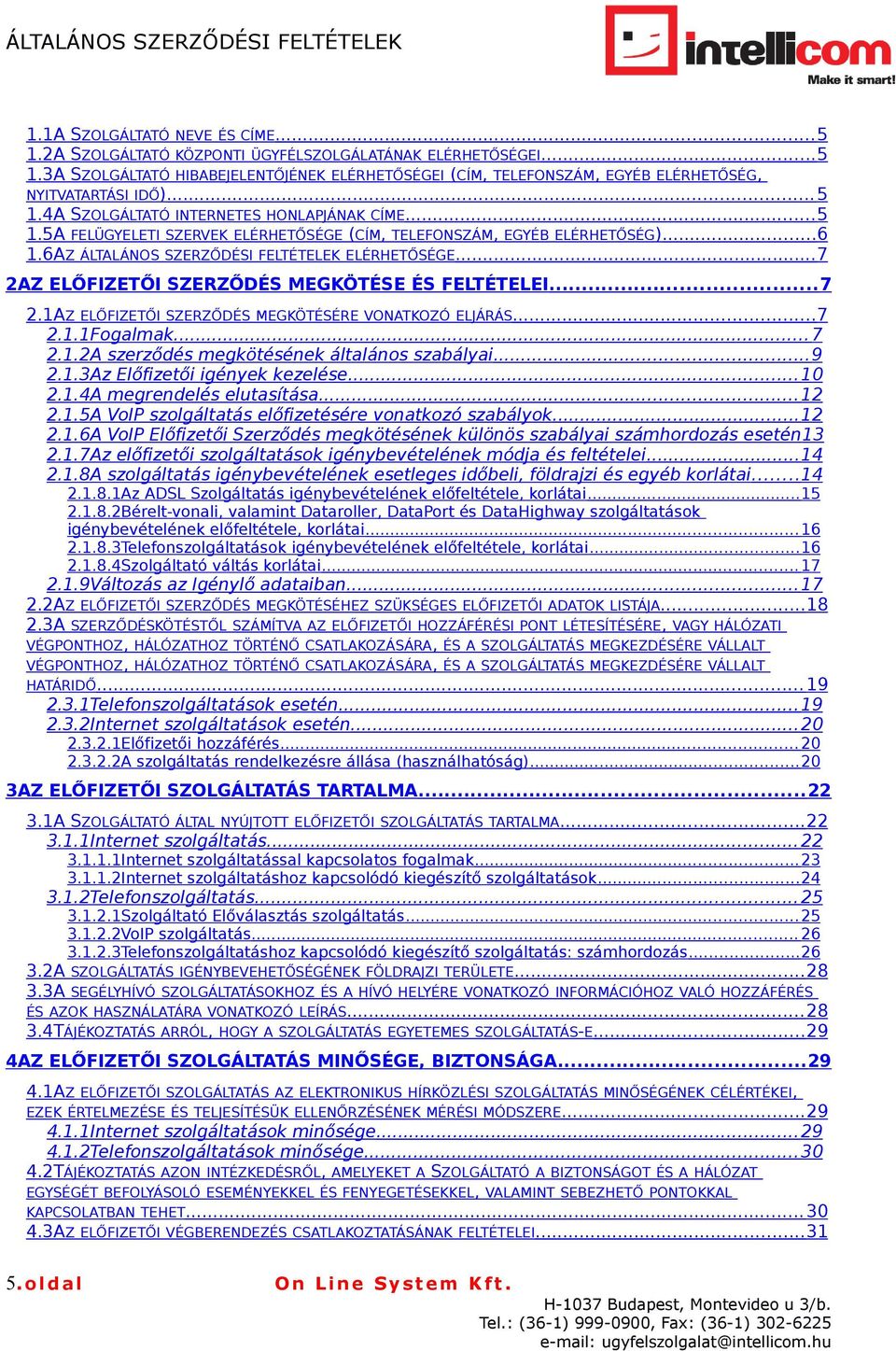 ..7 2AZ ELŐFIZETŐI SZERZŐDÉS MEGKÖTÉSE ÉS FELTÉTELEI...7 2.1AZ ELŐFIZETŐI SZERZŐDÉS MEGKÖTÉSÉRE VONATKOZÓ ELJÁRÁS...7 2.1.1Fogalmak... 7 2.1.2A szerződés megkötésének általános szabályai...9 2.1.3Az Előfizetői igények kezelése.