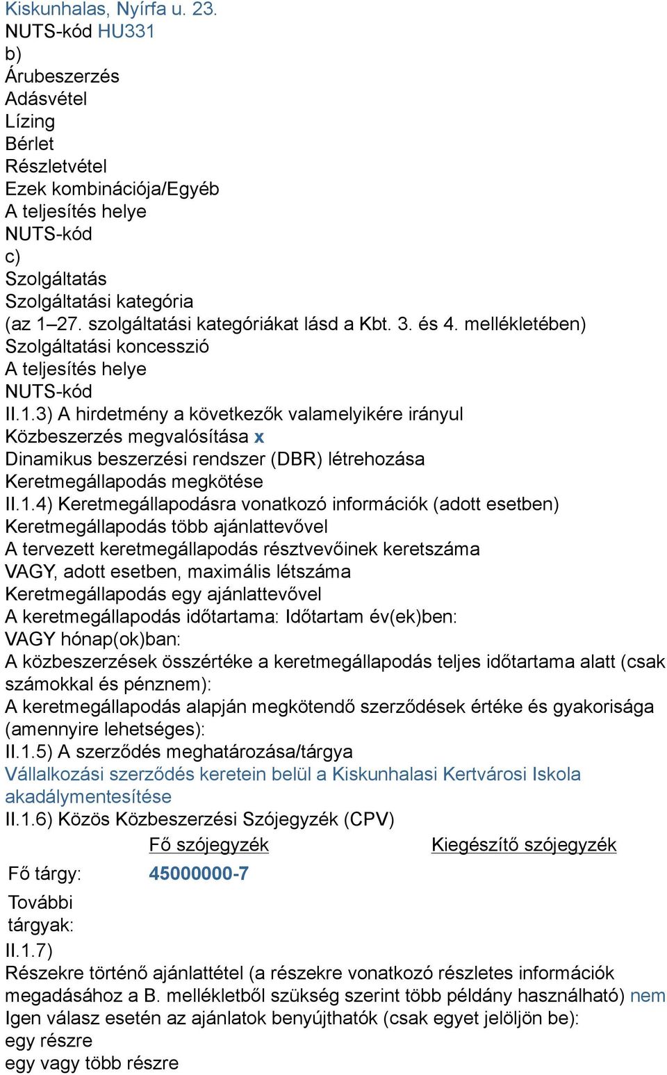 3) A hirdetmény a következők valamelyikére irányul Közbeszerzés megvalósítása x Dinamikus beszerzési rendszer (DBR) létrehozása Keretmegállapodás megkötése II.1.