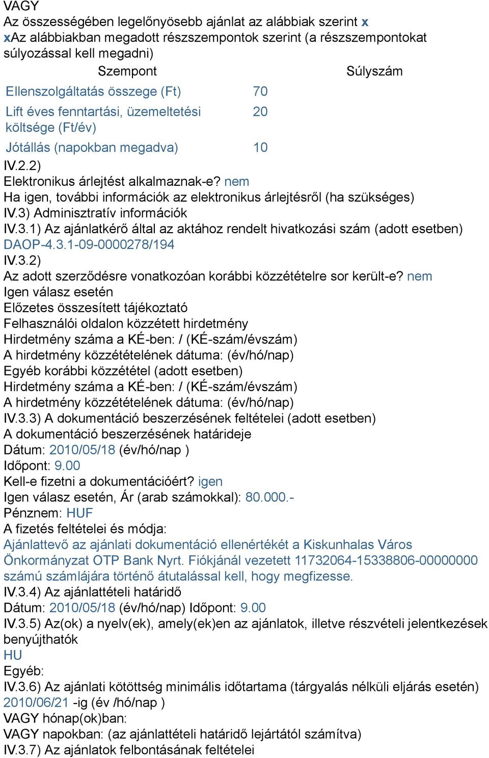 nem Ha igen, további információk az elektronikus árlejtésről (ha szükséges) IV.3) Adminisztratív információk IV.3.1) Az ajánlatkérő által az aktához rendelt hivatkozási szám (adott esetben) DAOP-4.3.1-09-0000278/194 IV.