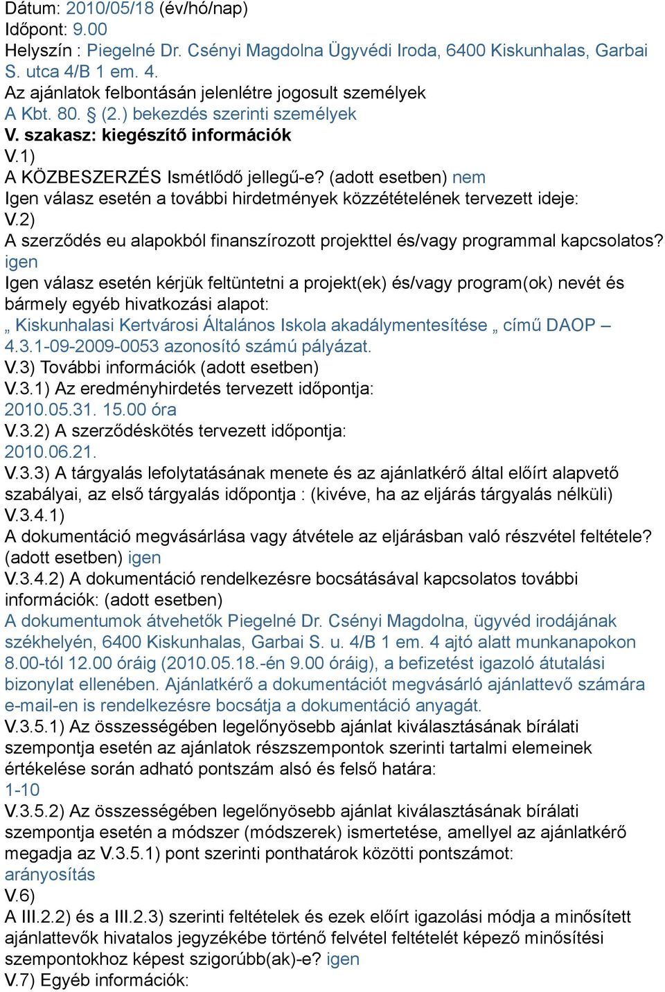 (adott esetben) nem Igen válasz esetén a további hirdetmények közzétételének tervezett ideje: V.2) A szerződés eu alapokból finanszírozott projekttel és/vagy programmal kapcsolatos?