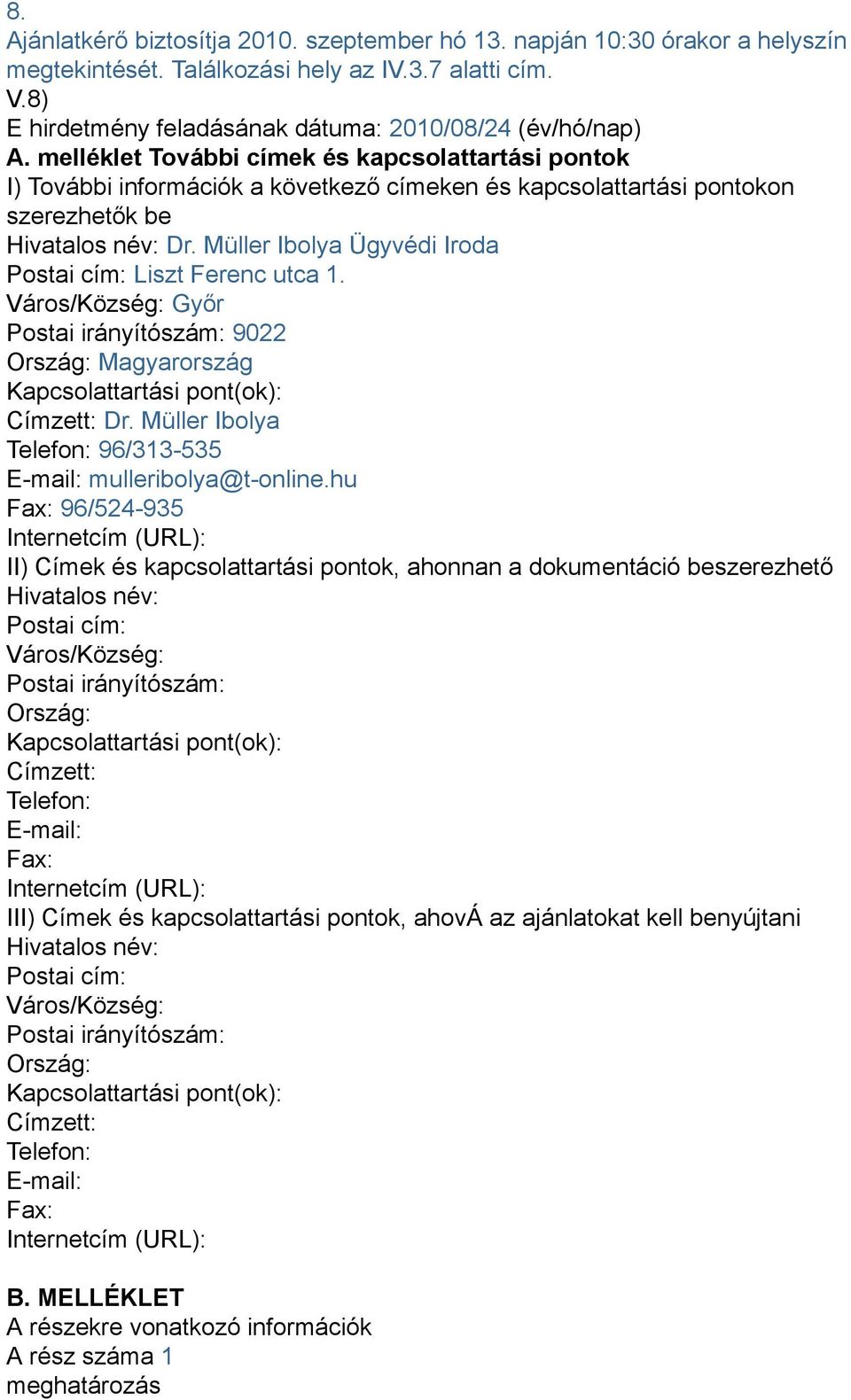 Müller Ibolya Ügyvédi Iroda Postai cím: Liszt Ferenc utca 1. Város/Község: Győr Postai irányítószám: 9022 Ország: Magyarország Kapcsolattartási pont(ok): Címzett: Dr.