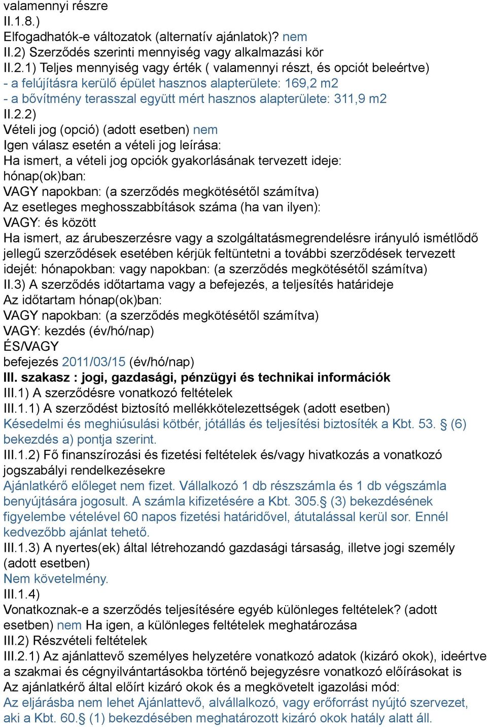 1) Teljes mennyiség vagy érték ( valamennyi részt, és opciót beleértve) - a felújításra kerülő épület hasznos alapterülete: 169,2 m2 - a bővítmény terasszal együtt mért hasznos alapterülete: 311,9 m2