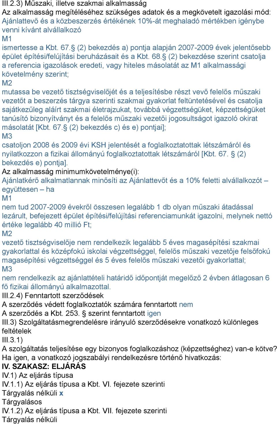 kívánt alvállalkozó M1 ismertesse a Kbt. 67. (2) bekezdés a) pontja alapján 2007-2009 évek jelentősebb épület építési/felújítási beruházásait és a Kbt. 68.