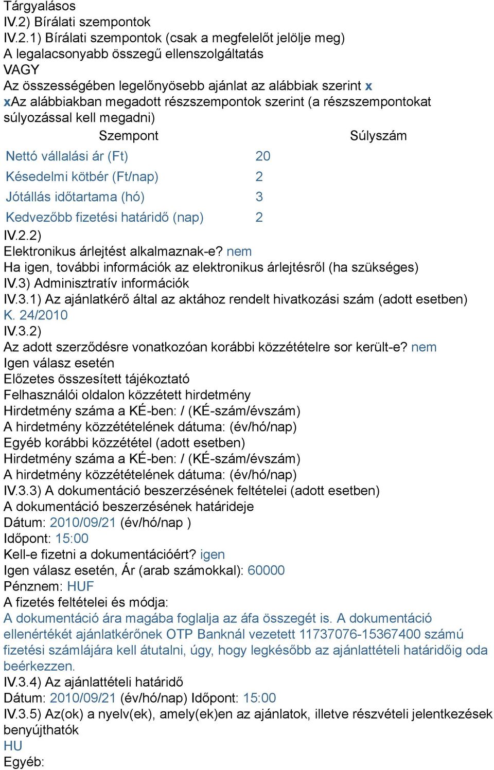 1) Bírálati szempontok (csak a megfelelőt jelölje meg) A legalacsonyabb összegű ellenszolgáltatás VAGY Az összességében legelőnyösebb ajánlat az alábbiak szerint x xaz alábbiakban megadott