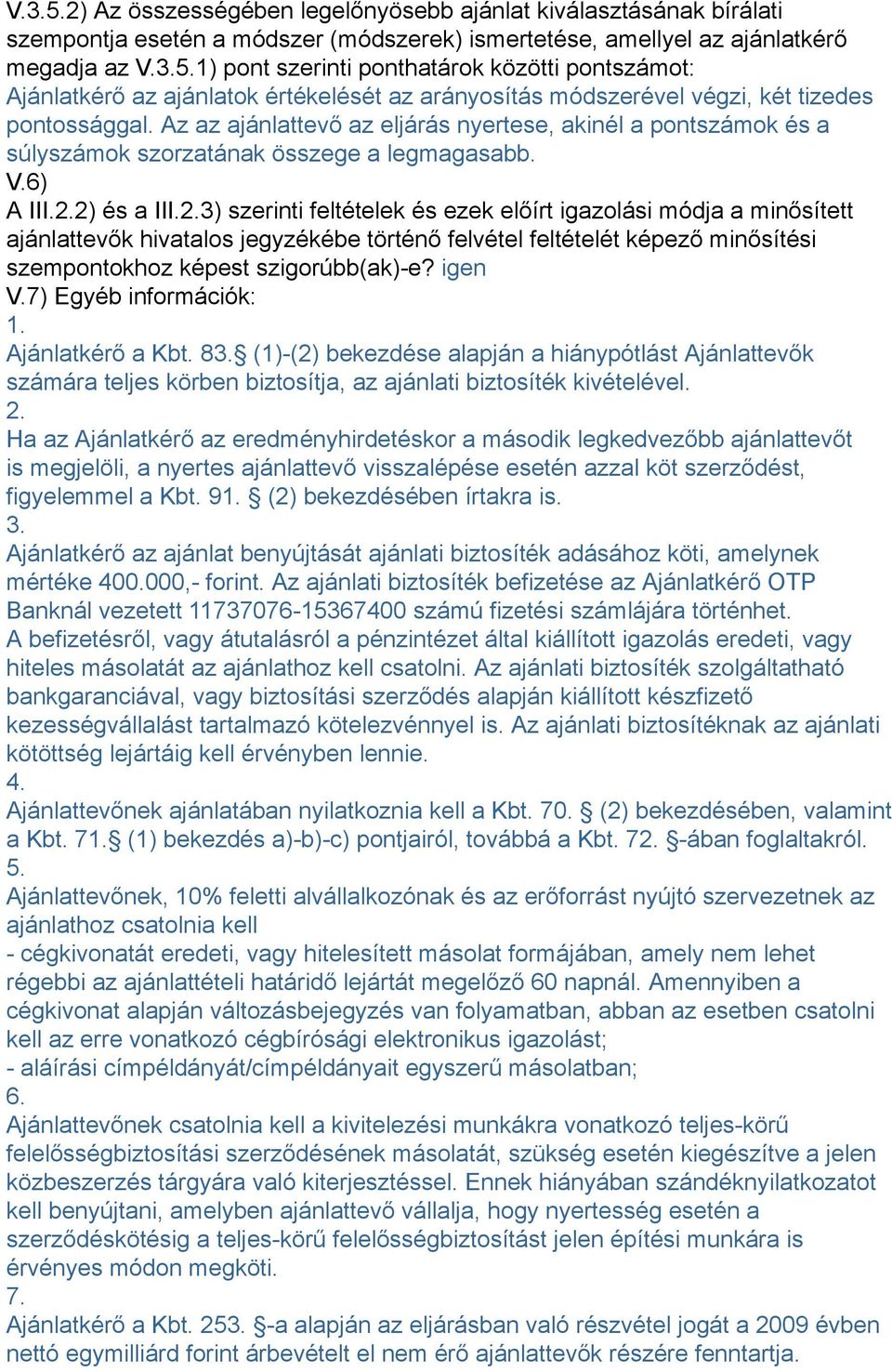 2) és a III.2.3) szerinti feltételek és ezek előírt igazolási módja a minősített ajánlattevők hivatalos jegyzékébe történő felvétel feltételét képező minősítési szempontokhoz képest szigorúbb(ak)-e?