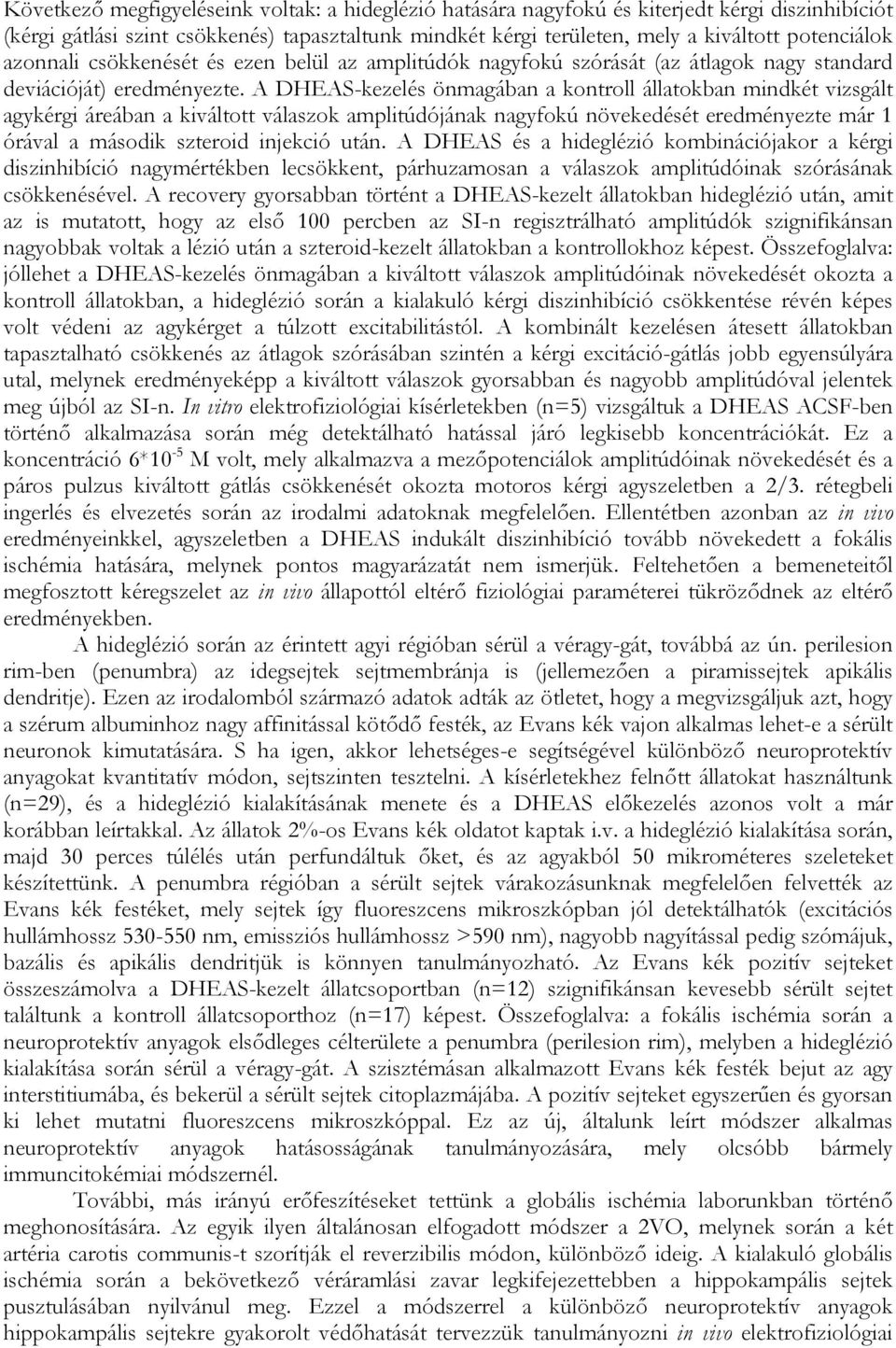 A DHEAS-kezelés önmagában a kontroll állatokban mindkét vizsgált agykérgi áreában a kiváltott válaszok amplitúdójának nagyfokú növekedését eredményezte már 1 órával a második szteroid injekció után.