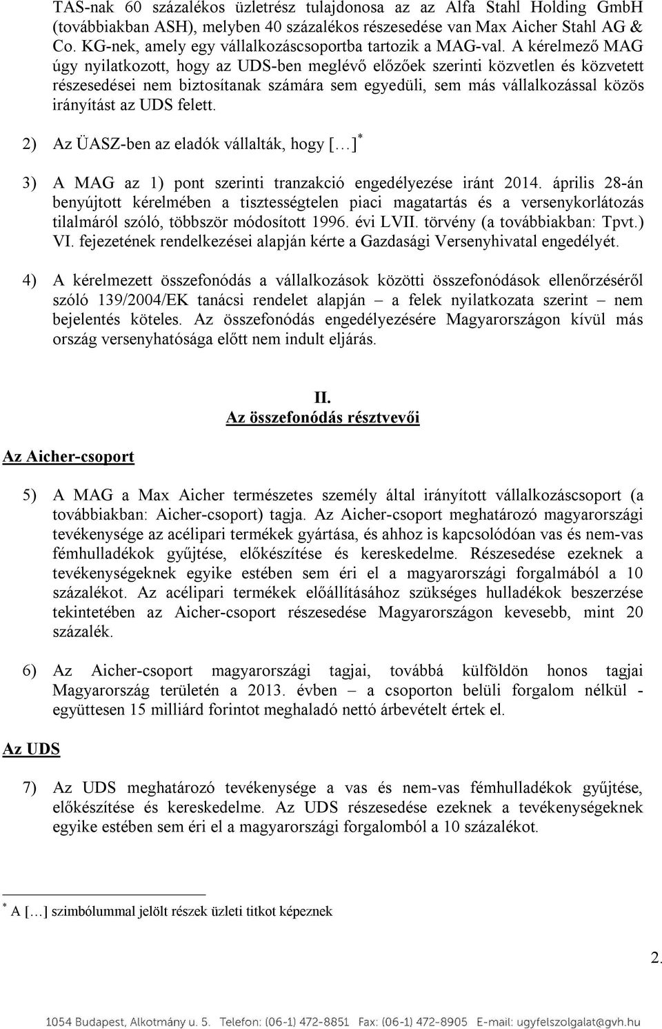 A kérelmező MAG úgy nyilatkozott, hogy az UDS-ben meglévő előzőek szerinti közvetlen és közvetett részesedései nem biztosítanak számára sem egyedüli, sem más vállalkozással közös irányítást az UDS