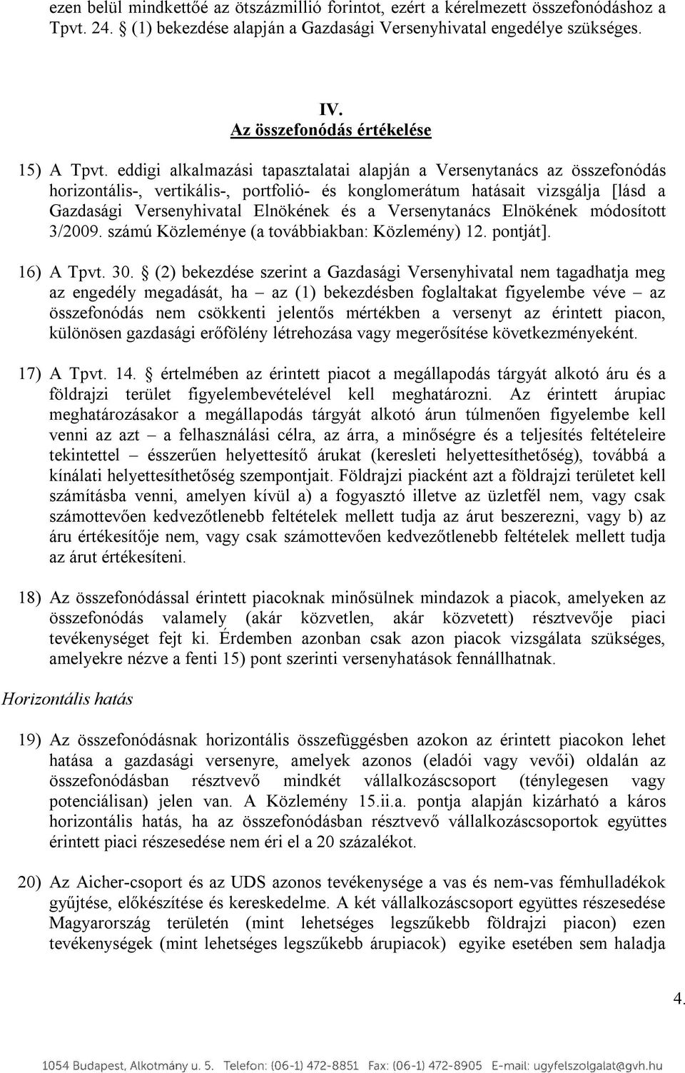 eddigi alkalmazási tapasztalatai alapján a Versenytanács az összefonódás horizontális-, vertikális-, portfolió- és konglomerátum hatásait vizsgálja [lásd a Gazdasági Versenyhivatal Elnökének és a