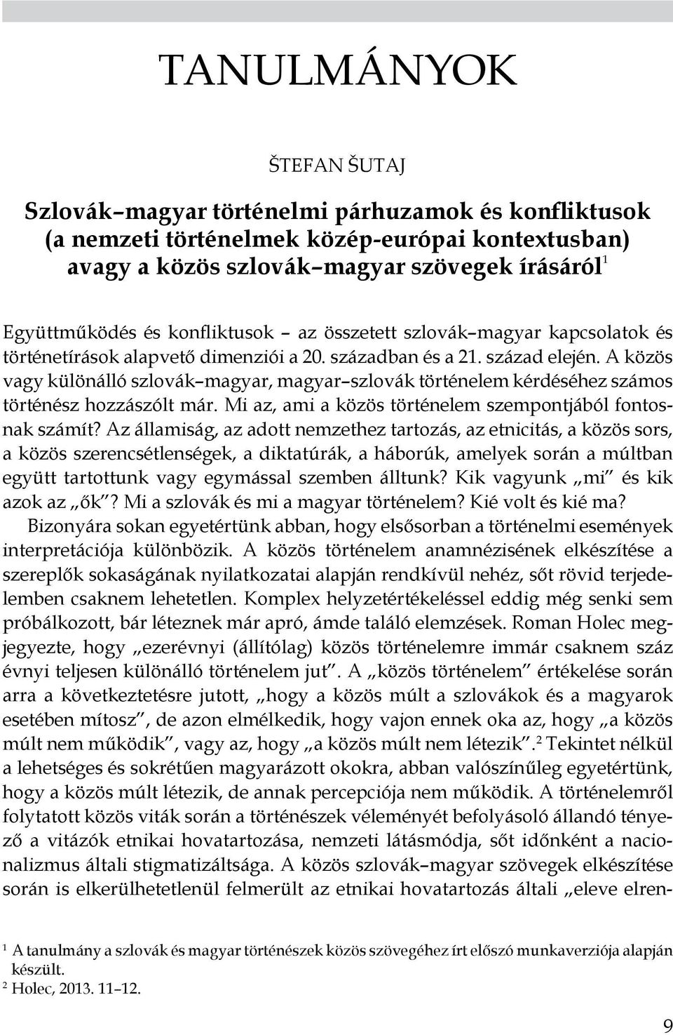 A közös vagy különálló szlovák magyar, magyar szlovák történelem kérdéséhez számos történész hozzászólt már. Mi az, ami a közös történelem szempontjából fontosnak számít?