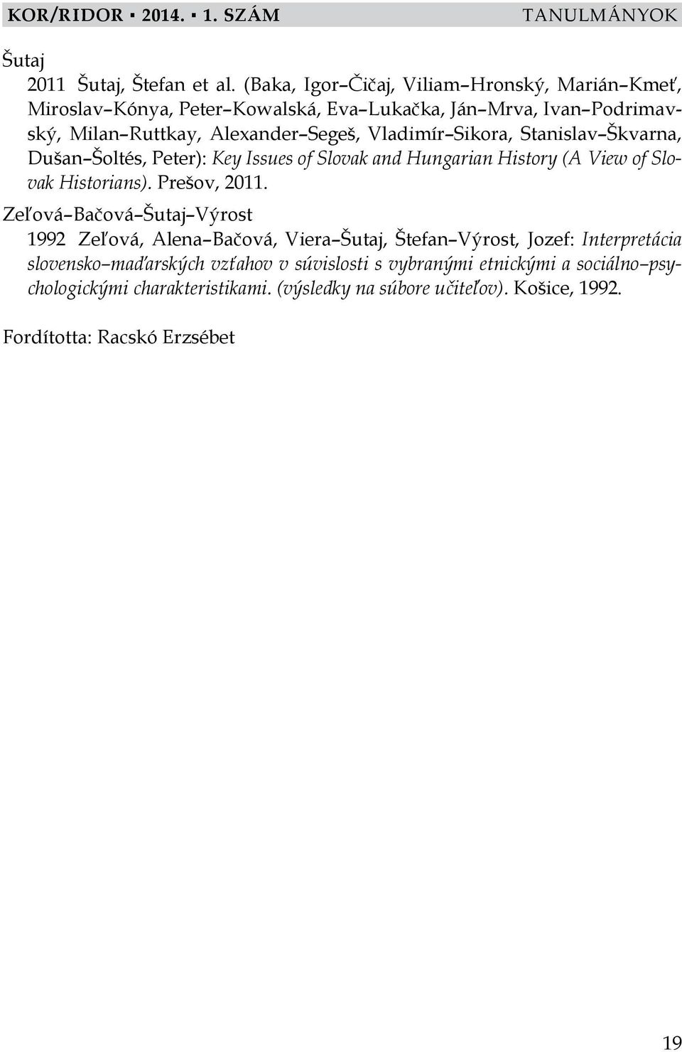 Sikora, Stanislav Škvarna, Dušan Šoltés, Peter): Key Issues of Slovak and Hungarian History (A View of Slovak Historians). Prešov, 2011.