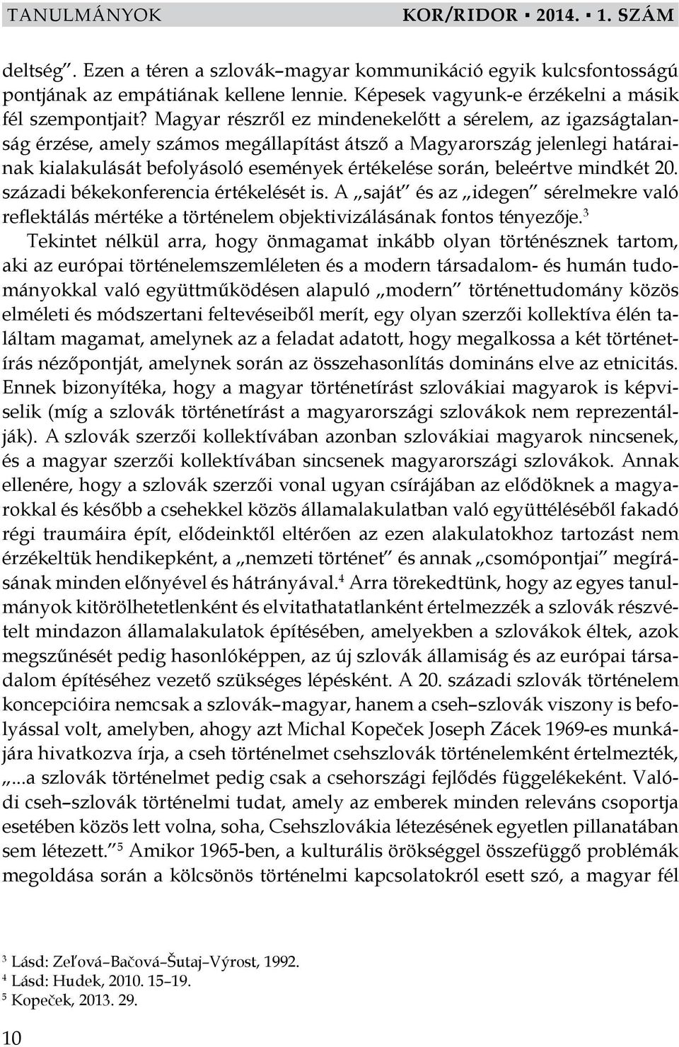 beleértve mindkét 20. századi békekonferencia értékelését is. A saját és az idegen sérelmekre való reflektálás mértéke a történelem objektivizálásának fontos tényezője.