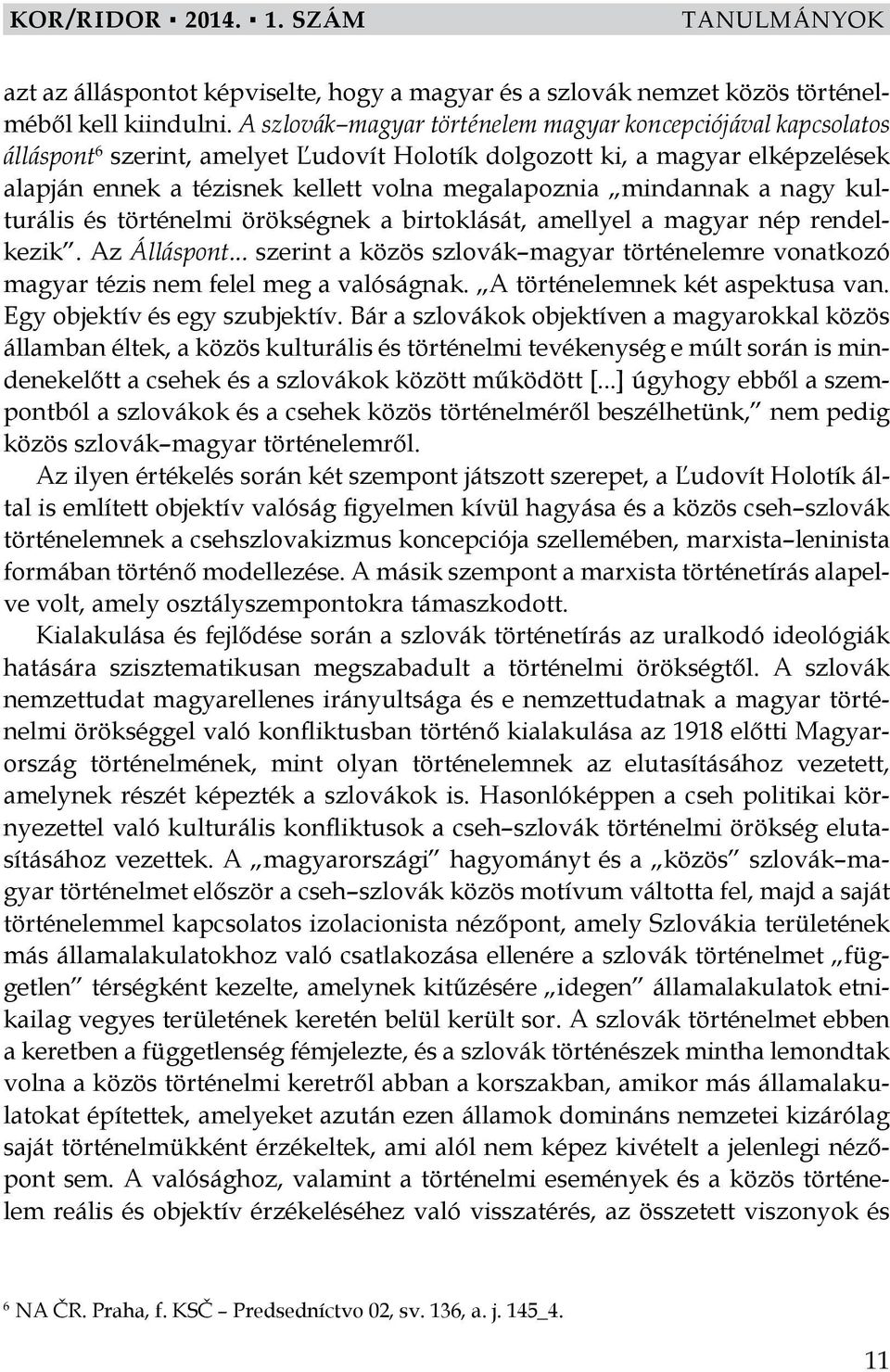 mindannak a nagy kulturális és történelmi örökségnek a birtoklását, amellyel a magyar nép rendelkezik. Az Álláspont.