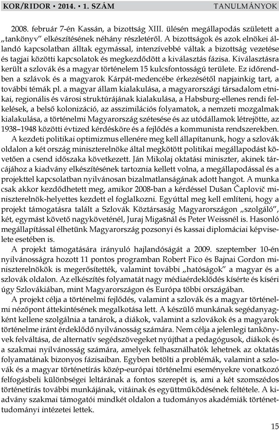 Kiválasztásra került a szlovák és a magyar történelem 15 kulcsfontosságú területe. Ez időrendben a szlávok és a magyarok Kárpát-medencébe érkezésétől napjainkig tart, a további témák pl.