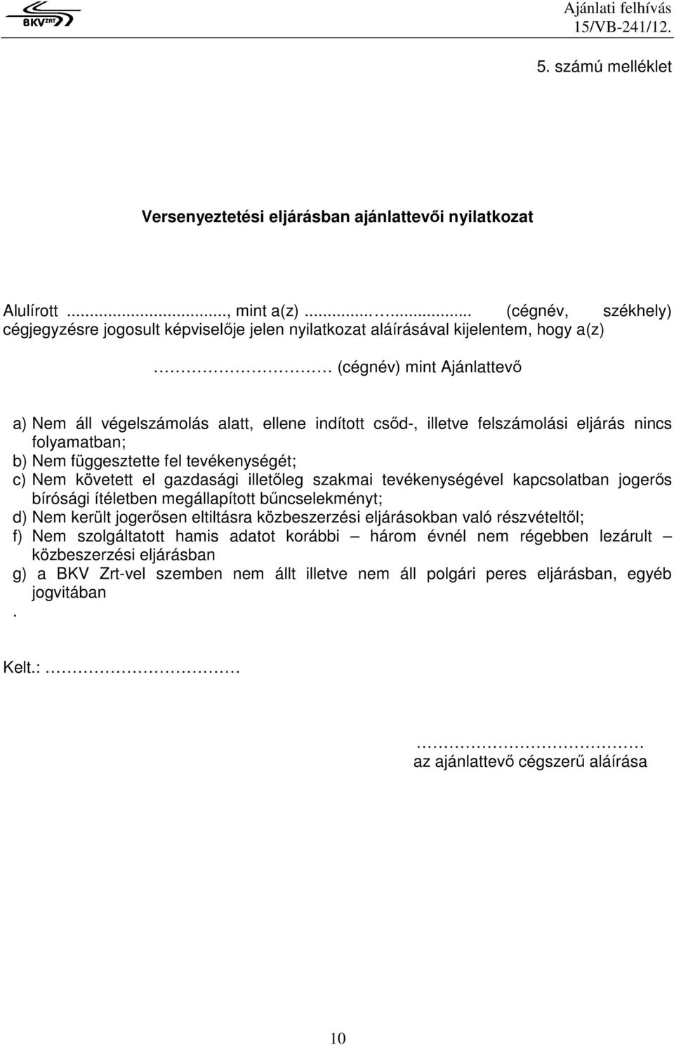 felszámolási eljárás nincs folyamatban; b) Nem függesztette fel tevékenységét; c) Nem követett el gazdasági illetőleg szakmai tevékenységével kapcsolatban jogerős bírósági ítéletben megállapított