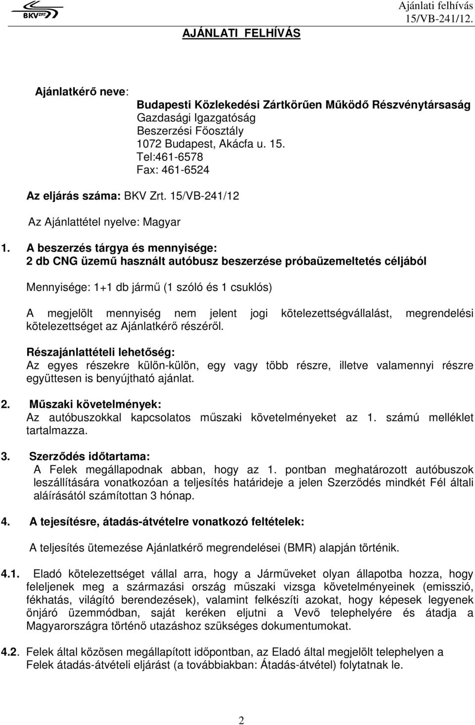 A beszerzés tárgya és mennyisége: 2 db CNG üzemű használt autóbusz beszerzése próbaüzemeltetés céljából Mennyisége: 1+1 db jármű (1 szóló és 1 csuklós) A megjelölt mennyiség nem jelent jogi