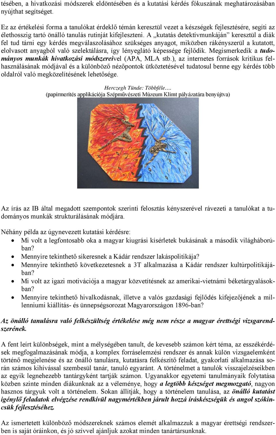 A kutatás detektívmunkáján keresztül a diák fel tud tárni egy kérdés megválaszolásához szükséges anyagot, miközben rákényszerül a kutatott, elolvasott anyagból való szelektálásra, így lényeglátó