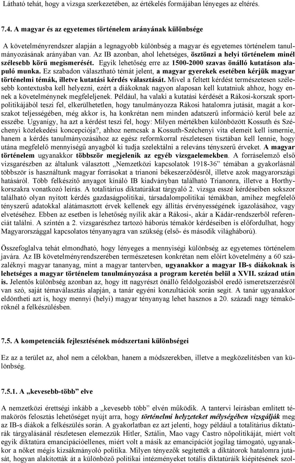 Az IB azonban, ahol lehetséges, ösztönzi a helyi történelem minél szélesebb körű megismerését. Egyik lehetőség erre az 1500-2000 szavas önálló kutatáson alapuló munka.