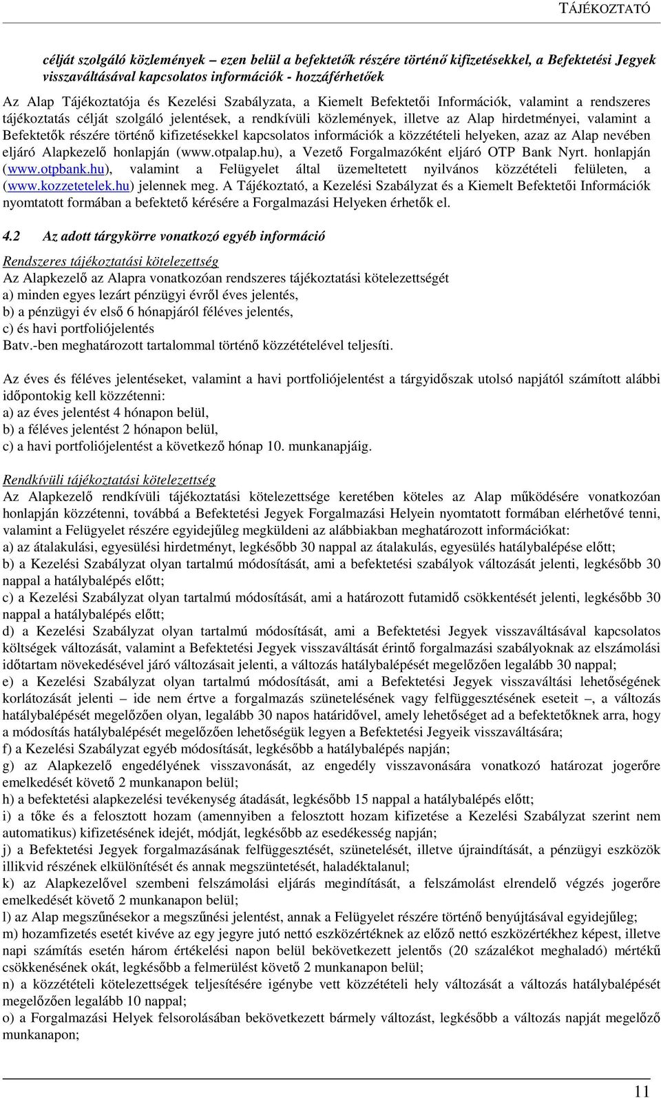 részére történő kifizetésekkel kapcsolatos információk a közzétételi helyeken, azaz az Alap nevében eljáró Alapkezelő honlapján (www.otpalap.hu), a Vezető Forgalmazóként eljáró OTP Bank Nyrt.