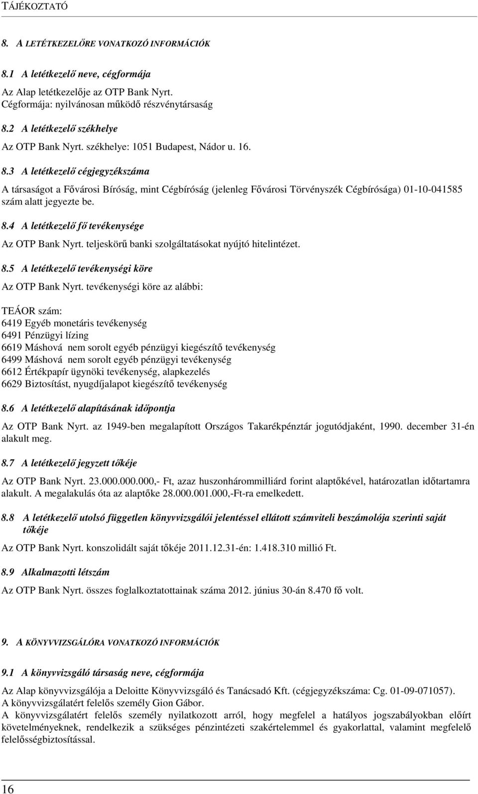 3 A letétkezelő cégjegyzékszáma A társaságot a Fővárosi Bíróság, mint Cégbíróság (jelenleg Fővárosi Törvényszék Cégbírósága) 01-10-041585 szám alatt jegyezte be. 8.