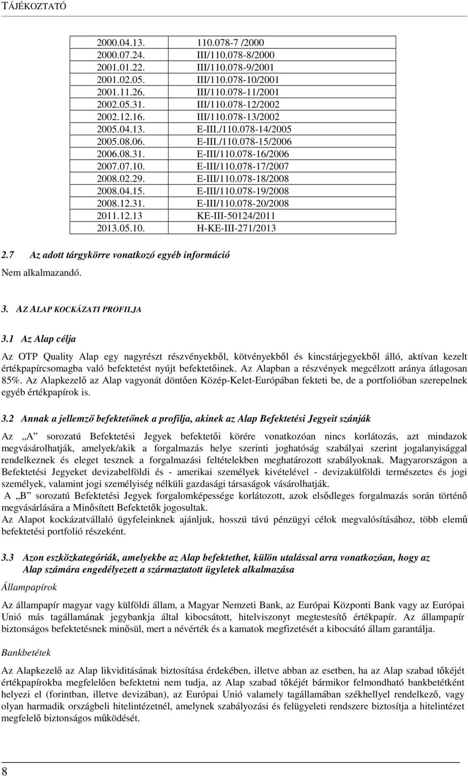 04.15. E-III/110.078-19/2008 2008.12.31. E-III/110.078-20/2008 2011.12.13 KE-III-50124/2011 2013.05.10. H-KE-III-271/2013 2.7 Az adott tárgykörre vonatkozó egyéb információ 3.
