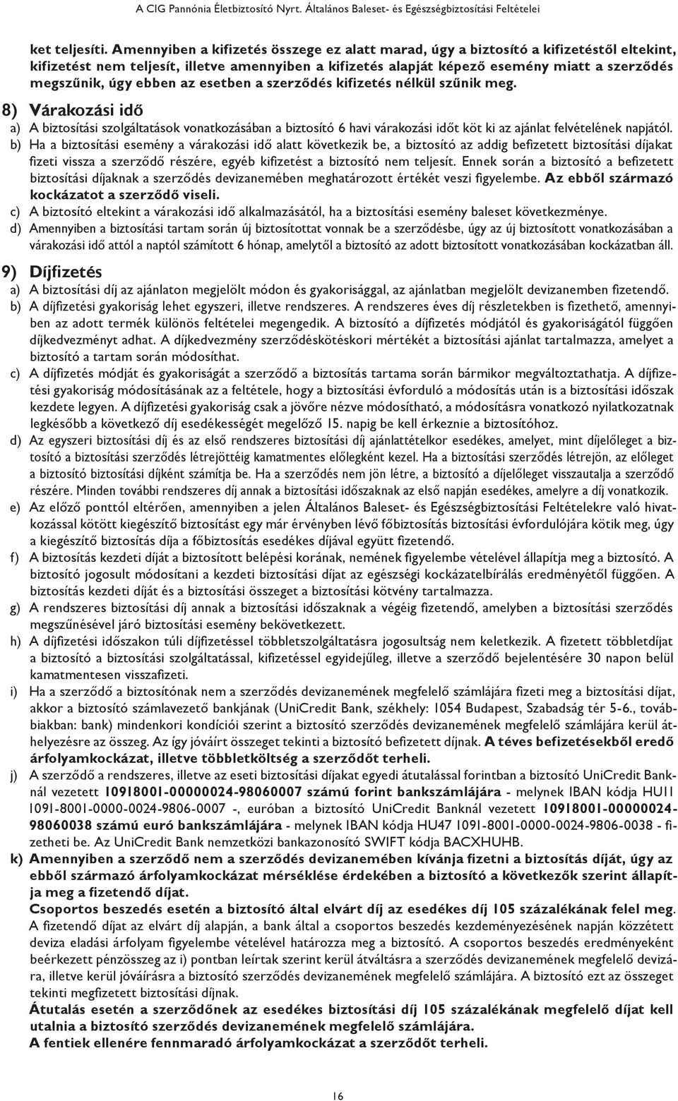 ebben az esetben a szerződés kifizetés nélkül szűnik meg. 8) Várakozási idő a) A biztosítási szolgáltatások vonatkozásában a biztosító 6 havi várakozási időt köt ki az ajánlat felvételének napjától.