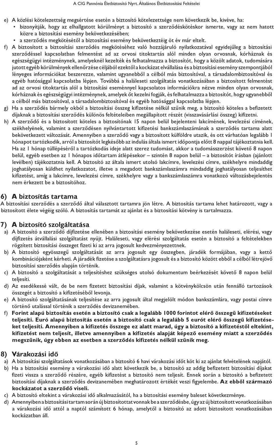 szerződéskötéskor ismerte, vagy az nem hatott közre a biztosítási esemény bekövetkezésében; a szerződés megkötésétől a biztosítási esemény bekövetkeztéig öt év már eltelt.