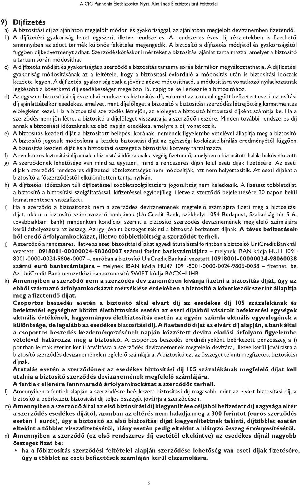 b) A díjfizetési gyakoriság lehet egyszeri, illetve rendszeres. A rendszeres éves díj részletekben is fizethető, amennyiben az adott termék különös feltételei megengedik.