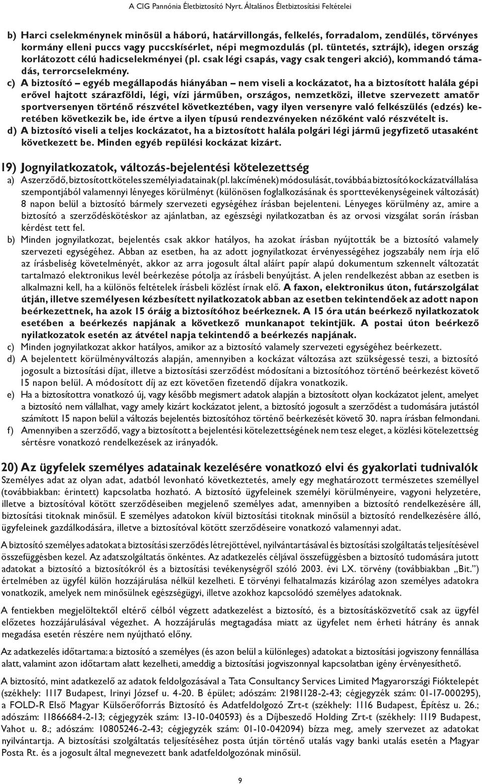 tüntetés, sztrájk), idegen ország korlátozott célú hadicselekményei (pl. csak légi csapás, vagy csak tengeri akció), kommandó támadás, terrorcselekmény.