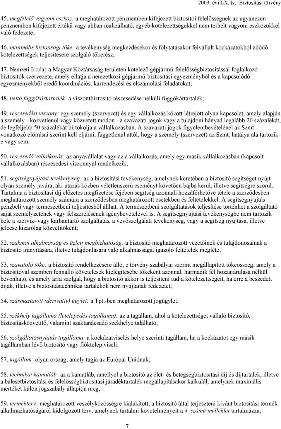 vagyoni eszközökkel való fedezete; 46. minimális biztonsági tőke: a tevékenység megkezdésekor és folytatásakor felvállalt kockázatokból adódó kötelezettségek teljesítésére szolgáló tőkerész; 47.