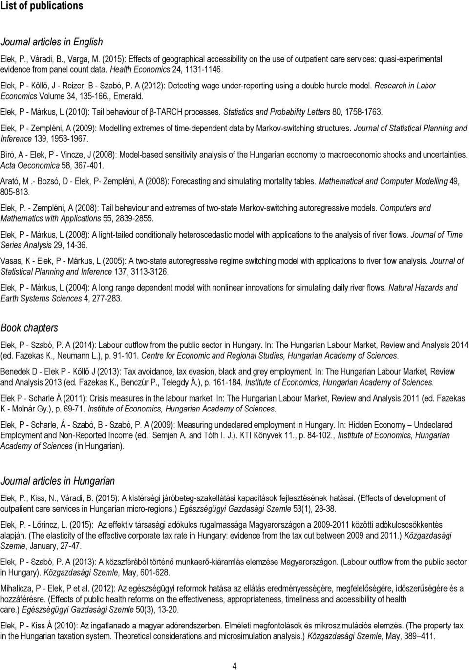 Elek, P - Köllı, J - Reizer, B - Szabó, P. A (2012): Detecting wage under-reporting using a double hurdle model. Research in Labor Economics Volume 34, 135-166., Emerald.