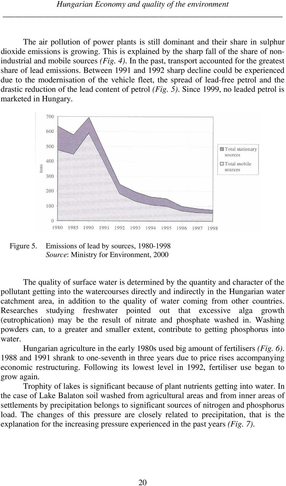 Between 1991 and 1992 sharp decline could be experienced due to the modernisation of the vehicle fleet, the spread of lead-free petrol and the drastic reduction of the lead content of petrol (Fig. 5).