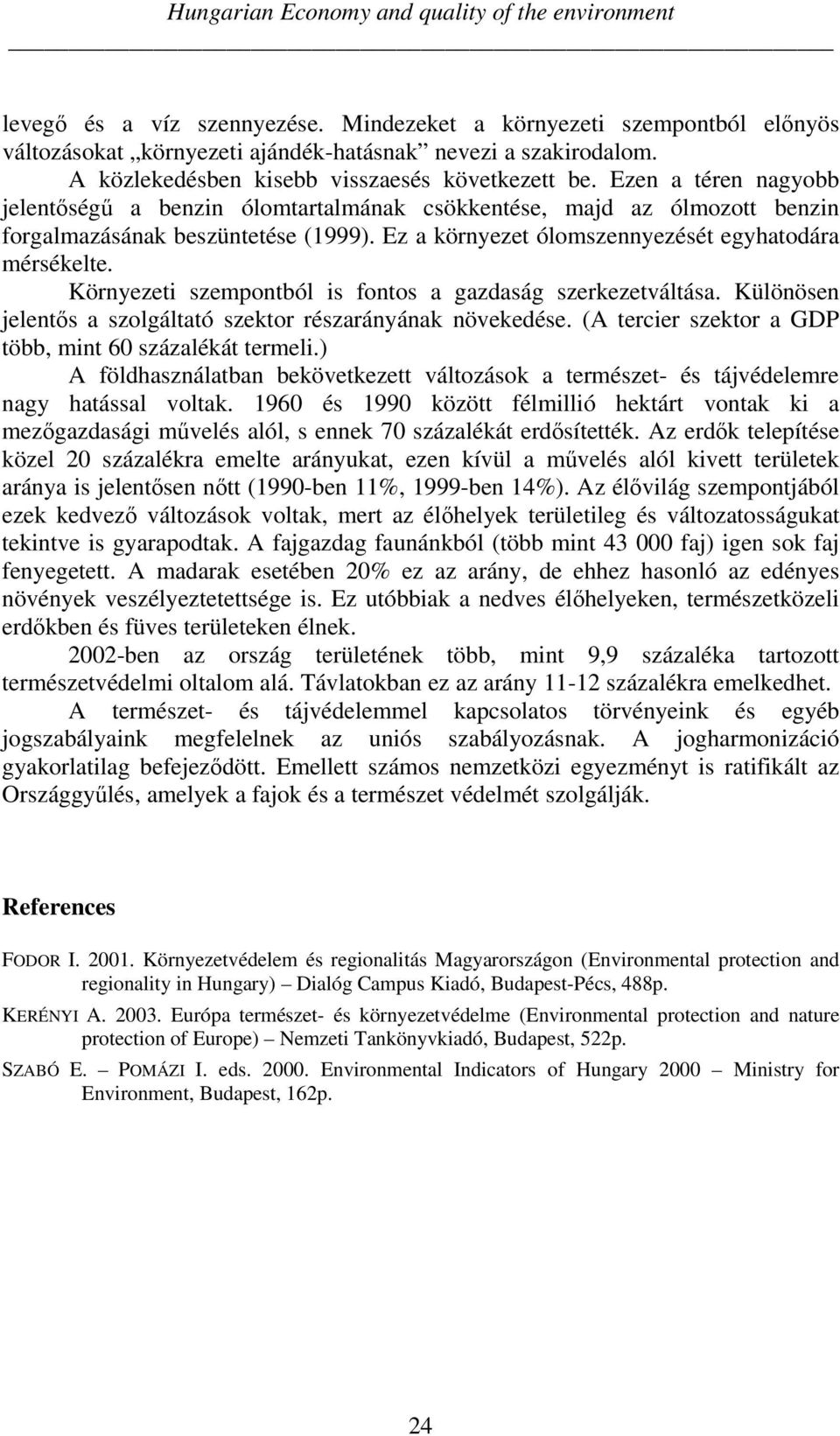 Ez a környezet ólomszennyezését egyhatodára mérsékelte. Környezeti szempontból is fontos a gazdaság szerkezetváltása. Különösen jelents a szolgáltató szektor részarányának növekedése.