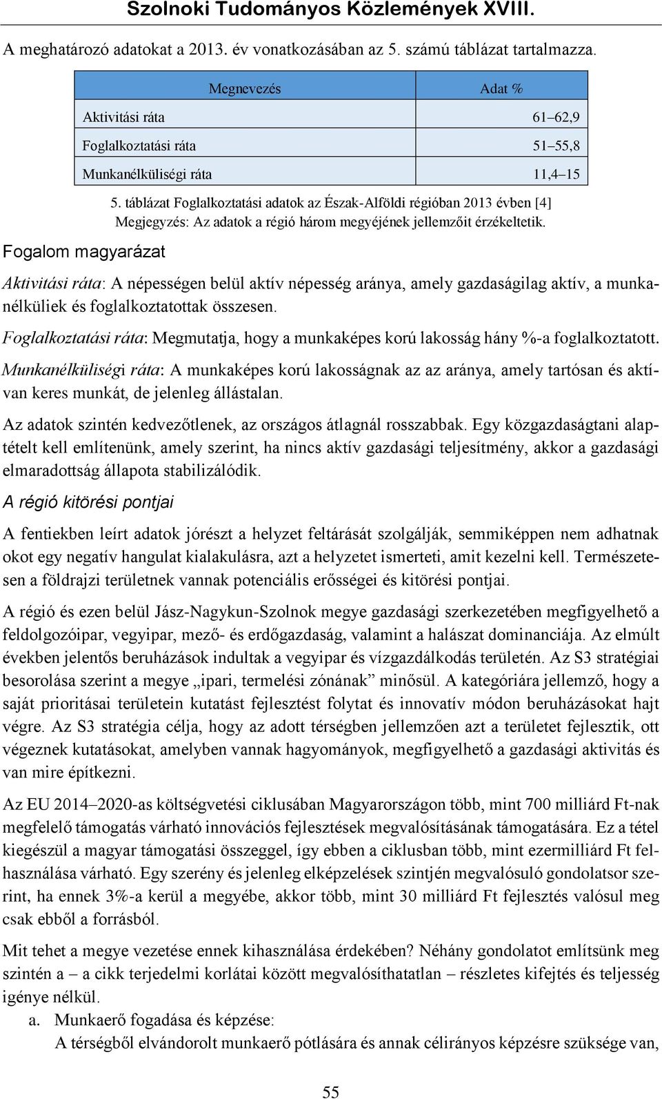 táblázat Foglalkoztatási adatok az Észak-Alföldi régióban 2013 évben [4] Megjegyzés: Az adatok a régió három megyéjének jellemzőit érzékeltetik.