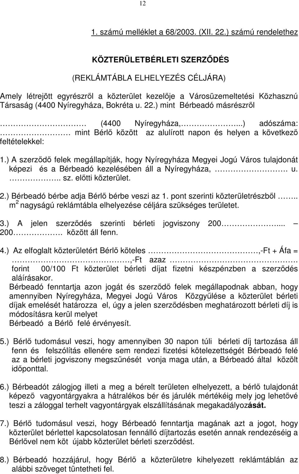 22.) mint Bérbeadó másrészről (4400 Nyíregyháza,...) adószáma: mint Bérlő között az alulírott napon és helyen a következő feltételekkel: 1.