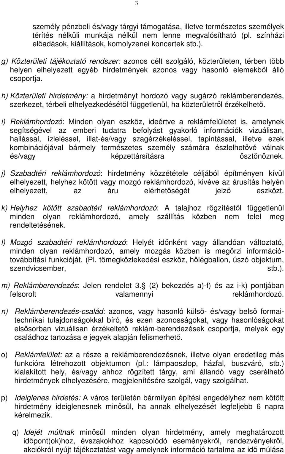 h) Közterületi hirdetmény: a hirdetményt hordozó vagy sugárzó reklámberendezés, szerkezet, térbeli elhelyezkedésétől függetlenül, ha közterületről érzékelhető.