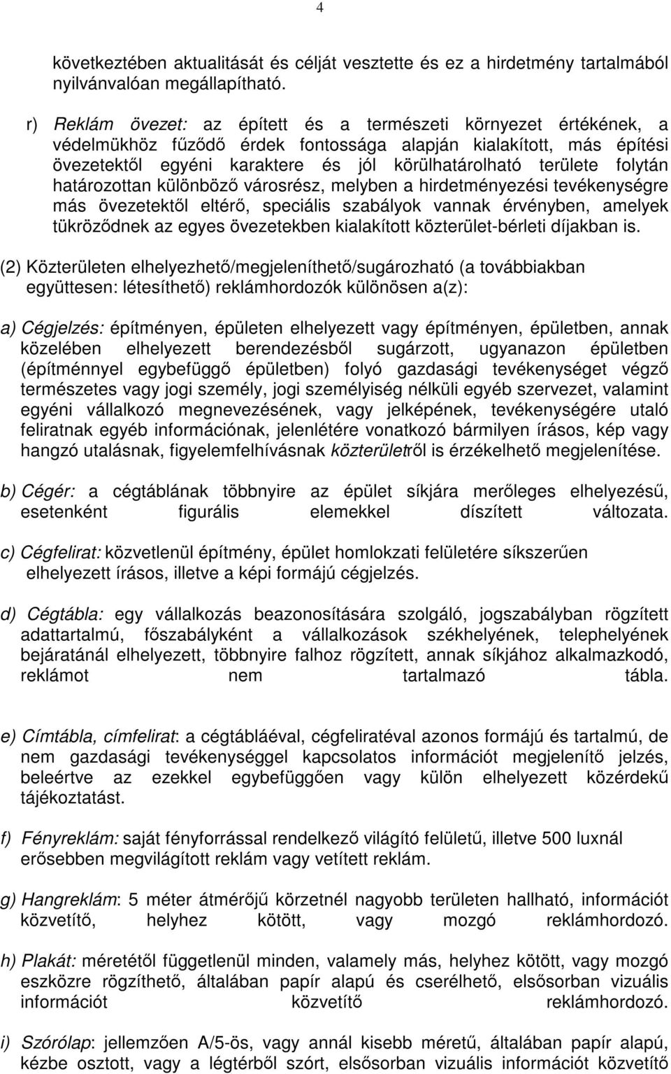 folytán határozottan különböző városrész, melyben a hirdetményezési tevékenységre más övezetektől eltérő, speciális szabályok vannak érvényben, amelyek tükröződnek az egyes övezetekben kialakított