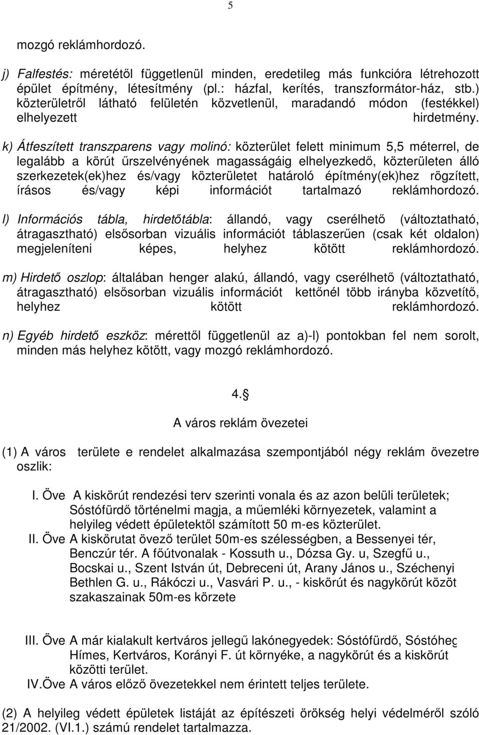 k) Átfeszített transzparens vagy molinó: közterület felett minimum 5,5 méterrel, de legalább a körút űrszelvényének magasságáig elhelyezkedő, közterületen álló szerkezetek(ek)hez és/vagy közterületet