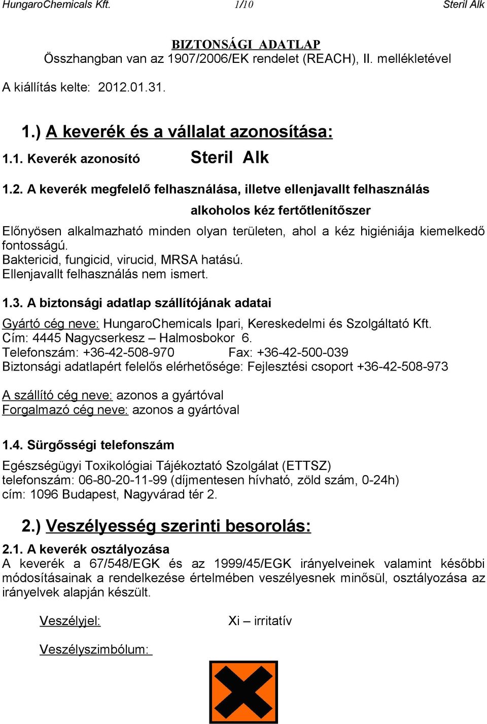 A keverék megfelelő felhasználása, illetve ellenjavallt felhasználás alkoholos kéz fertőtlenítőszer Előnyösen alkalmazható minden olyan területen, ahol a kéz higiéniája kiemelkedő fontosságú.