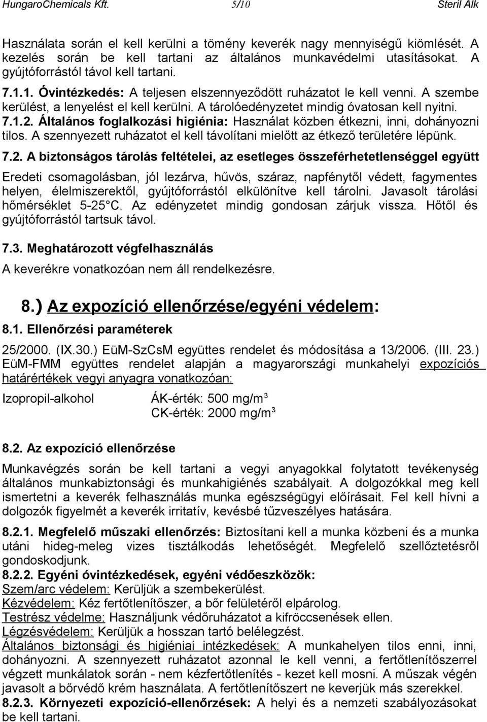 A tárolóedényzetet mindig óvatosan kell nyitni. 7.1.2. Általános foglalkozási higiénia: Használat közben étkezni, inni, dohányozni tilos.