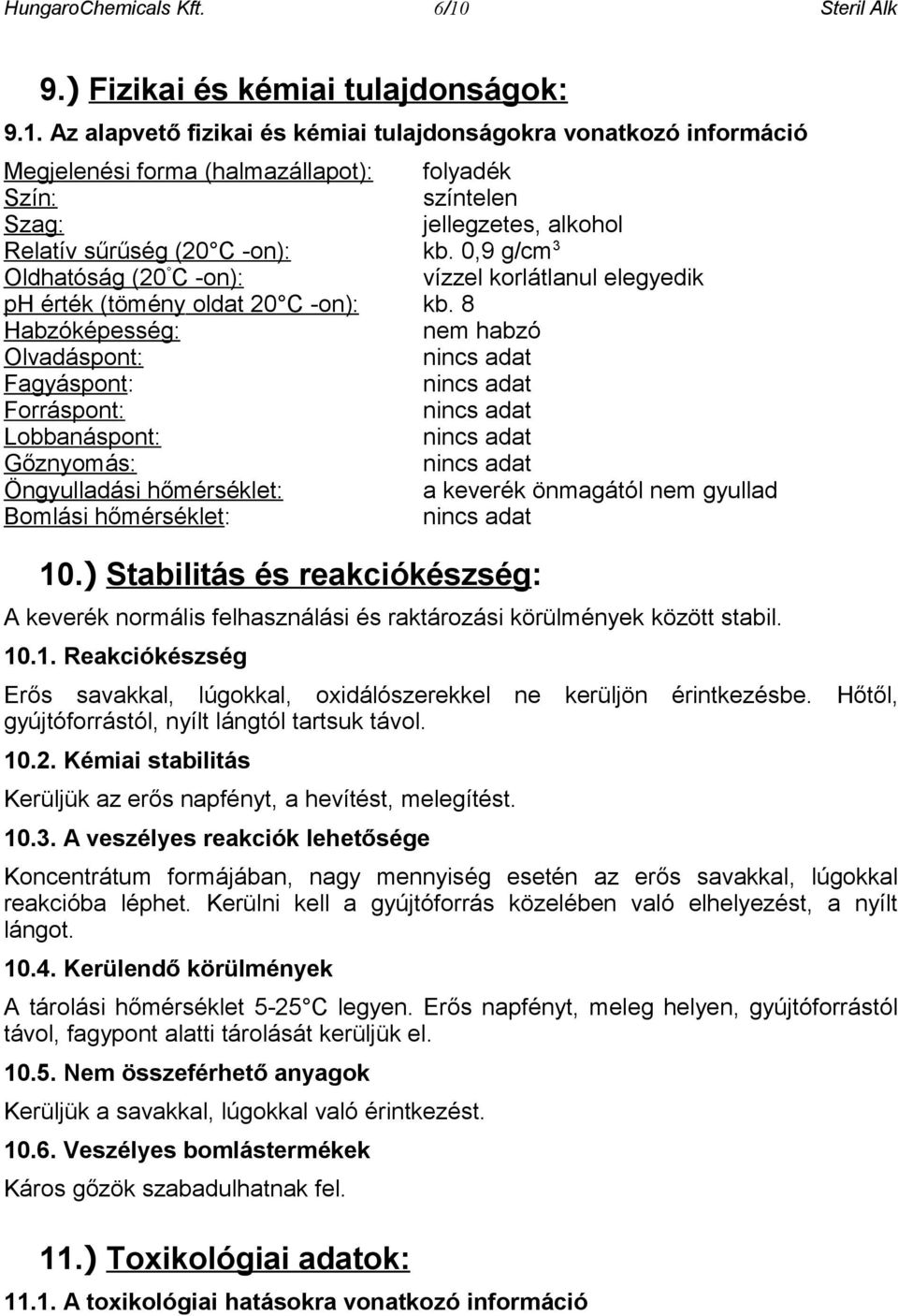 Az alapvető fizikai és kémiai tulajdonságokra vonatkozó információ Megjelenési forma (halmazállapot): folyadék Szín: színtelen Szag: jellegzetes, alkohol Relatív sűrűség (20 C -on): kb.