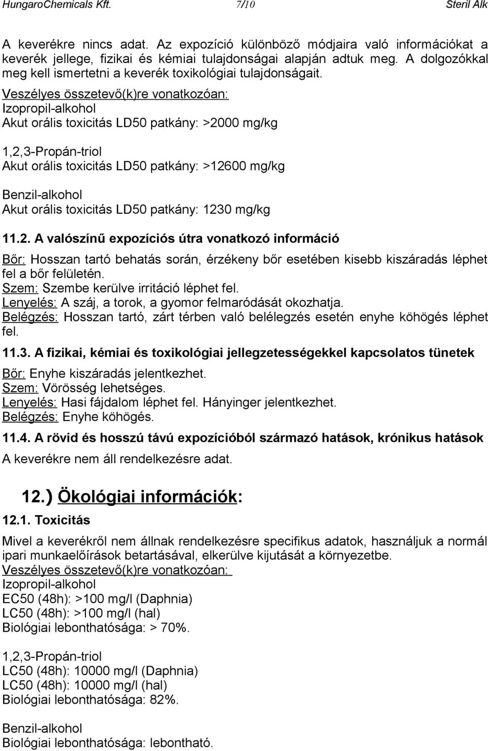 Veszélyes összetevő(k)re vonatkozóan: Izopropil-alkohol Akut orális toxicitás LD50 patkány: >2000 mg/kg 1,2,3-Propán-triol Akut orális toxicitás LD50 patkány: >12600 mg/kg Benzil-alkohol Akut orális